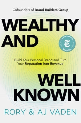 Wealthy and Well-Known: Build Your Personal Brand and Turn Your Reputation Into Revenue by Vaden, Rory