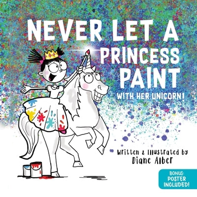 Never Let a Princess Paint: With Her Unicorn! by Alber, Diane