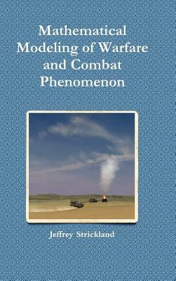 Mathematical Modeling of Warfare and Combat Phenomenon by Strickland, Jeffrey