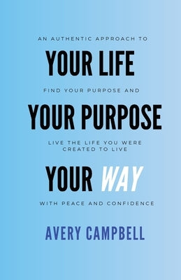 Your Life, Your Way, Your Purpose by Campbell, Avery