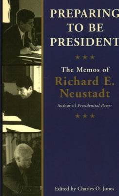 Preparing to Be President: The Memos of Richard E. Neustadt by Neustadt, Ricahrd E.