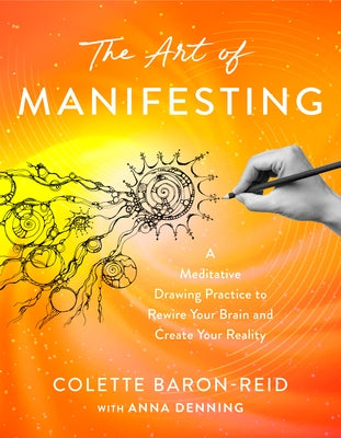 The Art of Manifesting: A Meditative Drawing Practice to Rewire Your Brain and Create Your Reality by Baron-Reid, Colette