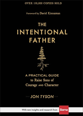 The Intentional Father: A Practical Guide to Raise Sons of Courage and Character by Tyson, Jon