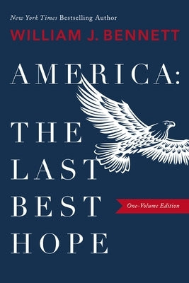America-The Last Best Hope (One-Volume Edition): Explore the Discovery of the New World, the Revolutionary War, the Civil War, World War I, the Great by Bennett, William J.