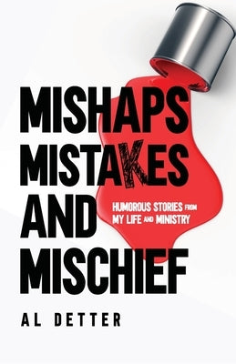 Mishaps, Mistakes, and Mischief: Humorous Stories from My Life and Ministry by Detter, Al