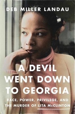 A Devil Went Down to Georgia: Race, Power, Privilege, and the Murder of Lita McClinton by Landau, Deb Miller