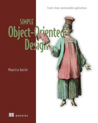 Simple Object-Oriented Design: Create Clean, Maintainable Applications by Aniche, Mauricio