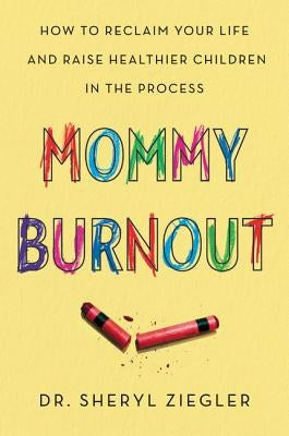 Mommy Burnout: How to Reclaim Your Life and Raise Healthier Children in the Process by Ziegler, Sheryl Gonzalez