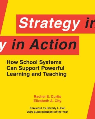 Strategy in Action: How School Systems Can Support Powerful Learning and Teaching by Curtis, Rachel E.