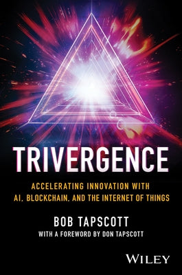 Trivergence: Accelerating Innovation with Ai, Blockchain, and the Internet of Things by Tapscott, Bob