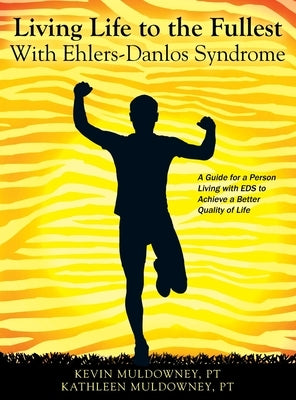 Living Life to the Fullest with Ehlers-Danlos Syndrome: Guide to Living a Better Quality of Life While Having EDS by Muldowney Pt, Kevin