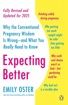 Expecting Better: Why the Conventional Pregnancy Wisdom Is Wrong--and What You Really Need to Know by Oster, Emily