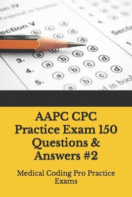 AAPC CPC Practice Exam 150 Questions & Answers #2: Medical Coding Pro Practice Exams by Expert, Medical Coding