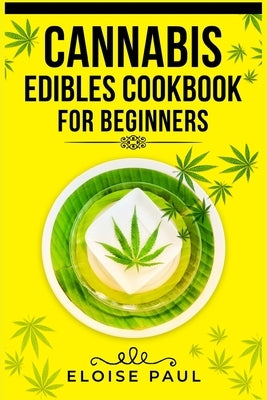 Cannabis Edibles Cookbook for Beginners: Tips for Making Your Own CBD and THC-Infused Snacks and Hot Drinks (2022 Guide for Beginners) by Paul, Eloise