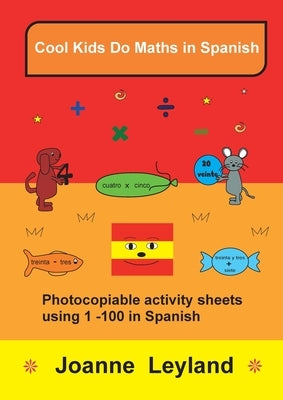 Cool Kids Do Maths In Spanish: Photocopiable activity sheets using 1 - 100 in Spanish by Leyland, Joanne