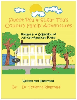 Sweet Pea & Sugar Tea's Country Family Adventures: Volume 1: A Collection of African-American Poems by Ringstaff, Tytianna