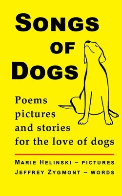 Songs of Dogs: Poems, pictures and stories for the love of dogs by Zygmont, Jeffrey