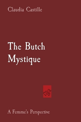 The Butch Mystique: A Femme's Perspective by Castille, Claudia