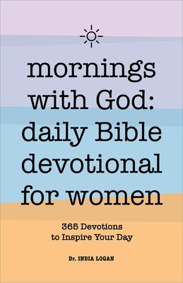 Mornings with God: Daily Bible Devotional for Women: 365 Devotions to Inspire Your Day by Logan, India