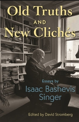 Old Truths and New Clichés: Essays by Isaac Bashevis Singer by Singer, Isaac Bashevis