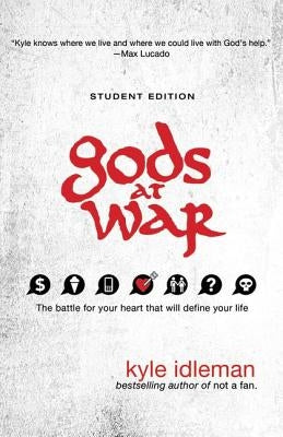Gods at War Student Edition: The Battle for Your Heart That Will Define Your Life by Idleman, Kyle