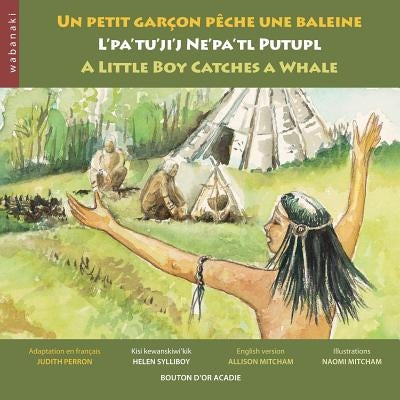 Un petit garçon pêche une baleine / L'pa'tu'ji'j Ne'pa'tl Putupl / A Little Boy Catches a Whale by Perron, Judith