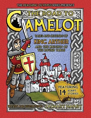 The Road to Camelot: Tales and Legends of King Arthur and the Knights of the Round Table by Hamby, Zachary