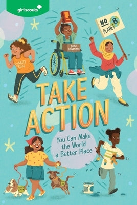 Girl Scouts: Take Action: You Can Make the World a Better Place by Girl Scouts