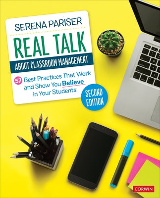 Real Talk about Classroom Management: 57 Best Practices That Work and Show You Believe in Your Students by Pariser, Serena