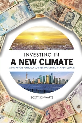 Investing in a New Climate: A Sustainable Approach to Investing & Living in a New Climate by Schwartz, Scott A.