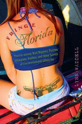 Fringe Florida: Travels among Mud Boggers, Furries, Ufologists, Nudists, and Other Lovers of Unconventional Lifestyles by Waddell, Lynn
