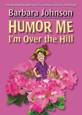 Humor Me, I'm Over the Hill: Laughing Through Life's Challenges by Johnson, Barbara