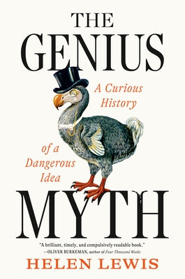The Genius Myth: A Curious History of a Dangerous Idea by Lewis, Helen