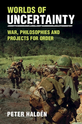 Worlds of Uncertainty: War, Philosophies and Projects for Order by Hald&#233;n, Peter