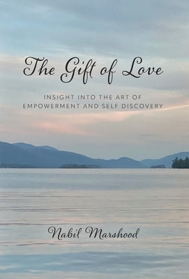 The Gift of Love: Insight Into The Art of Empowerment and Self Discovery by Marshood, Nabil