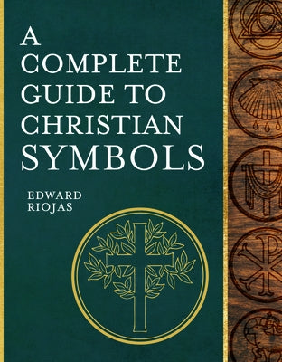 A Complete Guide to Christian Symbols by Riojas, Edward