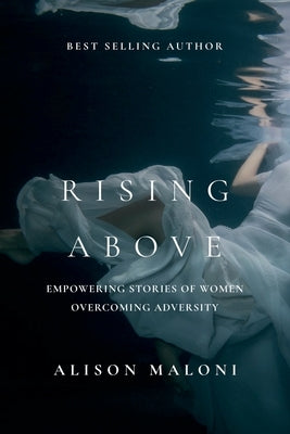 Rising Above: Empowering Stories of Women Overcoming Adversity by Maloni, Alison