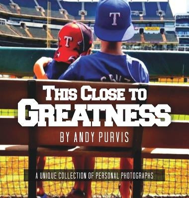 This Close To Greatness by Purvis, Andy