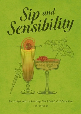 Sip and Sensibility: An Inspired Literary Cocktail Collection by Rayborn, Tim