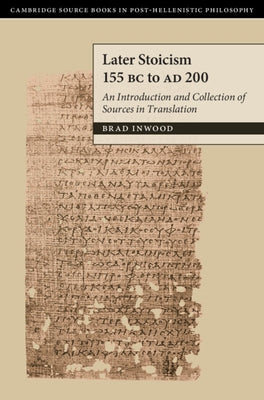 Later Stoicism 155 BC to AD 200: An Introduction and Collection of Sources in Translation by Inwood, Brad