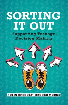 Sorting It Out: Supporting Teenage Decision Making by Gregory, Robin