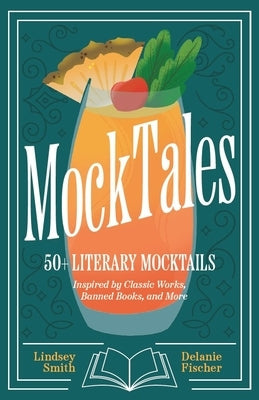 Mocktales: 50+ Literary Mocktails Inspired by Classic Works, Banned Books, and More (Mocktails Recipe Book, Banned Books) by Smith, Lindsey