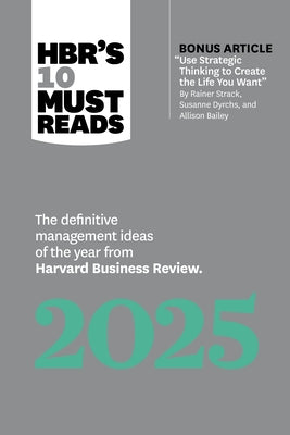 Hbr's 10 Must Reads 2025: The Definitive Management Ideas of the Year from Harvard Business Review (with Bonus Article Use Strategic Thinking to Creat by Review, Harvard Business