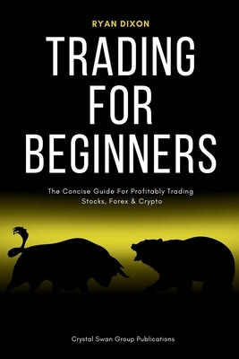 Trading For Beginners: The Concise Guide For Profitably Trading Stocks, Forex & Crypto by Dixon, Ryan M.