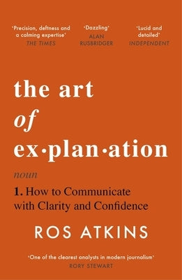 The Art of Explanation: How to Communicate with Clarity and Confidence by Atkins, Ros