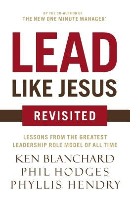 Lead Like Jesus Revisited: Lessons from the Greatest Leadership Role Model of All Time by Blanchard, Ken