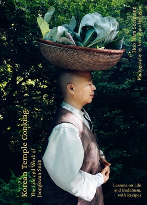 Korean Temple Cooking: Lessons on Life and Buddhism, with Recipes, the Life and Work of Jeongkwan Snim by Seelmann, Hoo Nam