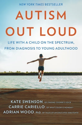 Autism Out Loud: Life with a Child on the Spectrum, from Diagnosis to Young Adulthood by Swenson, Kate