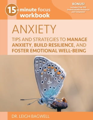 15-Minute Focus: Anxiety Workbook: Tips and Strategies to Manage Anxiety, Build Resilience, and Foster Emotional Well-Being by Bagwell, Leigh