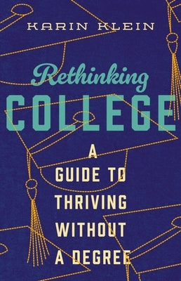 Rethinking College: A Guide to Thriving Without a Degree by Klein, Karin